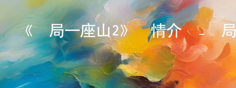 曹樹平發布《開局一座山2》詳情介紹_開局一座山2已完結在線觀看_開局一座山2迅雷下載_國漫